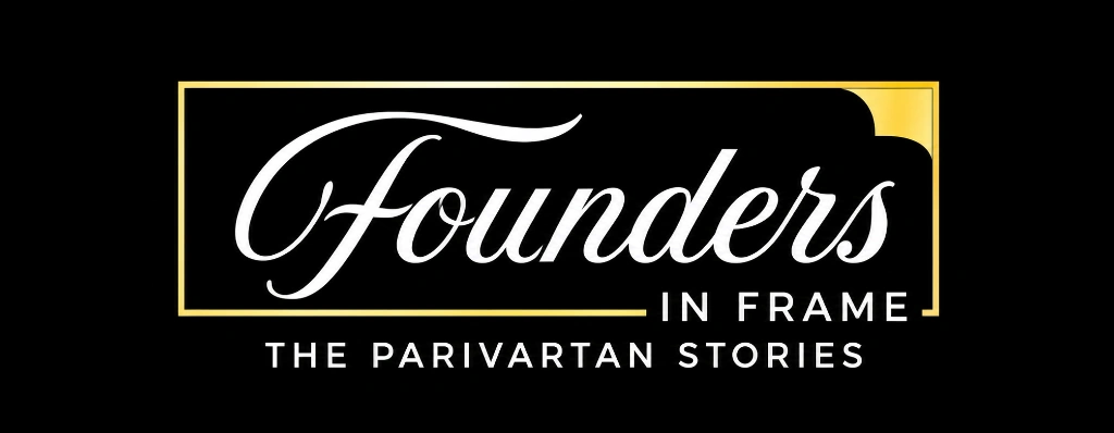 Founders in Frame - The Parivartan Stories